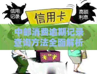 中邮消费逾期记录查询方法全面解析：如何查看、处理以及预防逾期问题