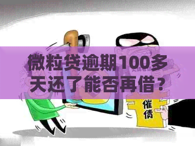 微粒贷逾期100多天还了能否再借？安全吗？