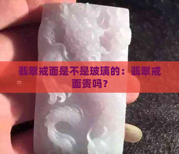 翡翠戒面是不是玻璃的：翡翠戒面贵吗？