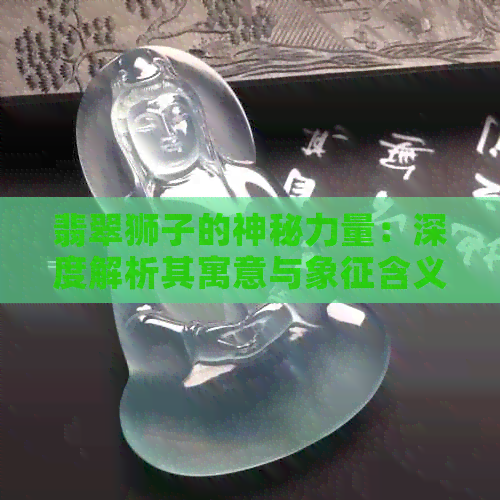 翡翠狮子的神秘力量：深度解析其寓意与象征含义