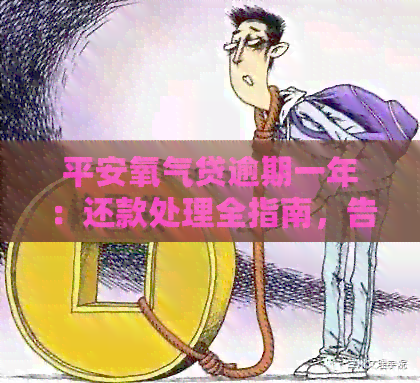 平安氧气贷逾期一年：还款处理全指南，告别困境看这里！