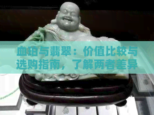 血珀与翡翠：价值比较与选购指南，了解两者差异助您做出明智决策