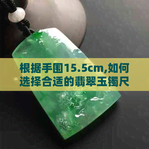 根据手围15.5cm,如何选择合适的翡翠玉镯尺寸对照表