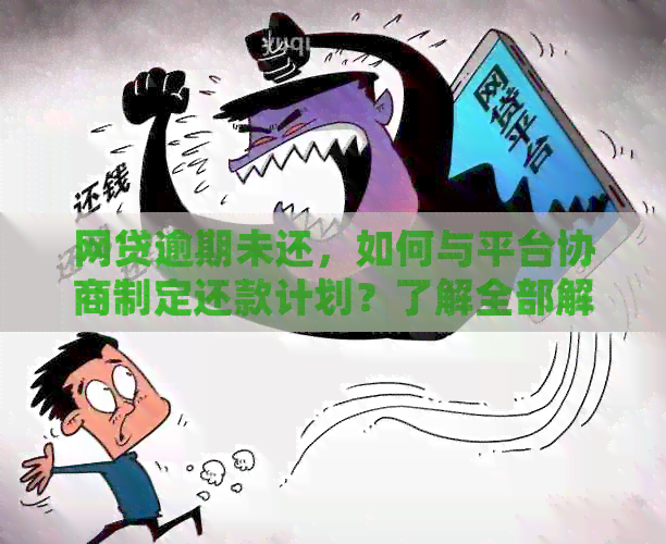 网贷逾期未还，如何与平台协商制定还款计划？了解全部解决方法！