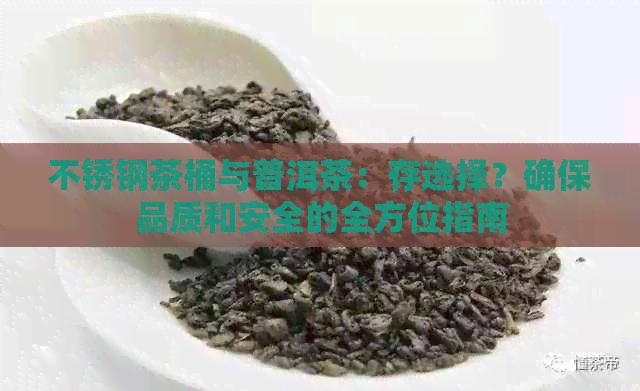 不锈钢茶桶与普洱茶：存选择？确保品质和安全的全方位指南