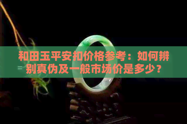 和田玉平安扣价格参考：如何辨别真伪及一般市场价是多少？