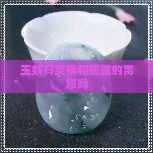 玉刻有笑佛和蝙蝠的寓意吗