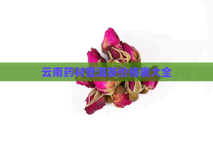 云南药材普洱茶价格表大全