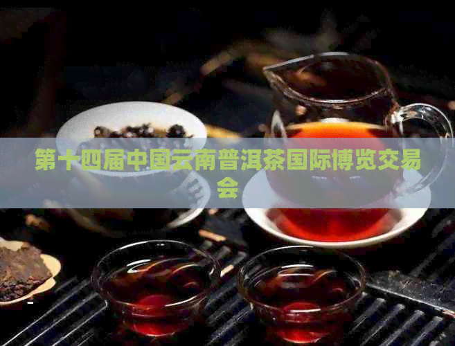 第十四届中国云南普洱茶国际博览交易会