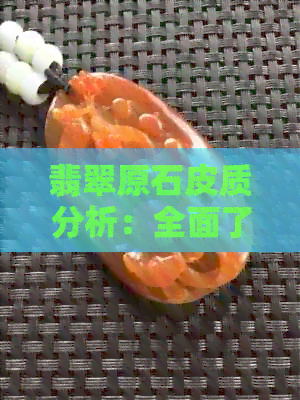 翡翠原石皮质分析：全面了解各种皮的区别与应用