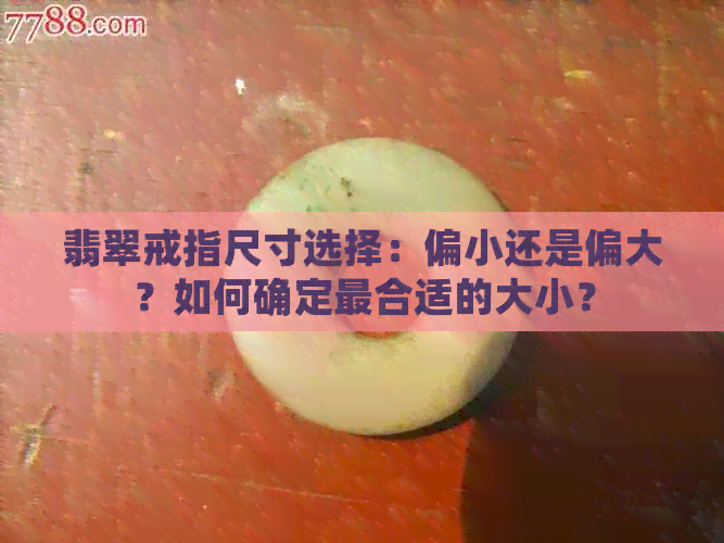 翡翠戒指尺寸选择：偏小还是偏大？如何确定最合适的大小？