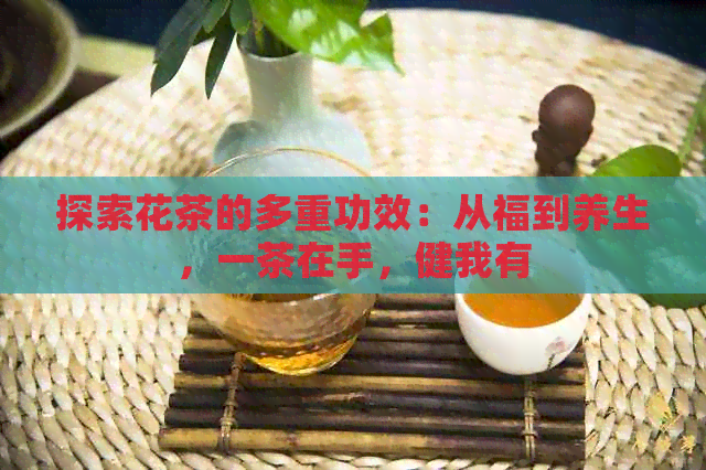 探索花茶的多重功效：从福到养生，一茶在手，健我有