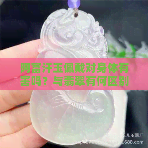 阿富汗玉佩戴对身体有害吗？与翡翠有何区别？