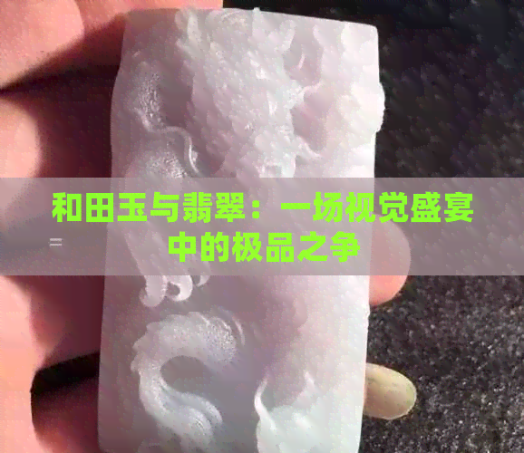 和田玉与翡翠：一场视觉盛宴中的极品之争