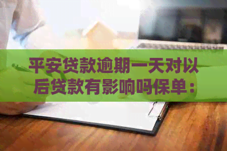 平安贷款逾期一天对以后贷款有影响吗保单：探讨逾期一天的影响及可能的后果