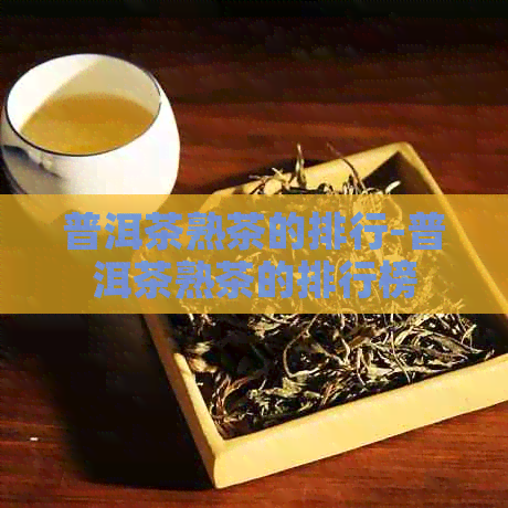 普洱茶熟茶的排行-普洱茶熟茶的排行榜