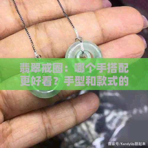 翡翠戒圈：哪个手搭配更好看？手型和款式的完美搭配技巧与建议