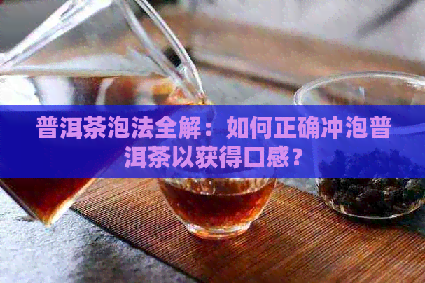普洱茶泡法全解：如何正确冲泡普洱茶以获得口感？