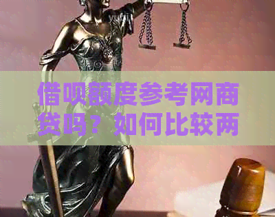 借呗额度参考网商贷吗？如何比较两者额度以及申请条件和流程？