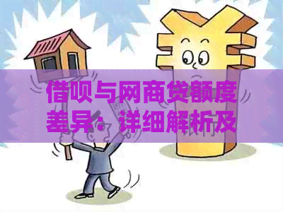 借呗与网商贷额度差异：详细解析及比较，助您更好地选择贷款方案