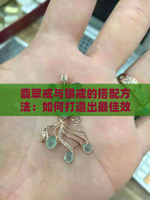 翡翠戒与银戒的搭配方法：如何打造出更佳效果