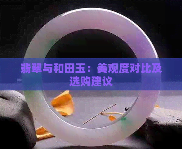 翡翠与和田玉：美观度对比及选购建议