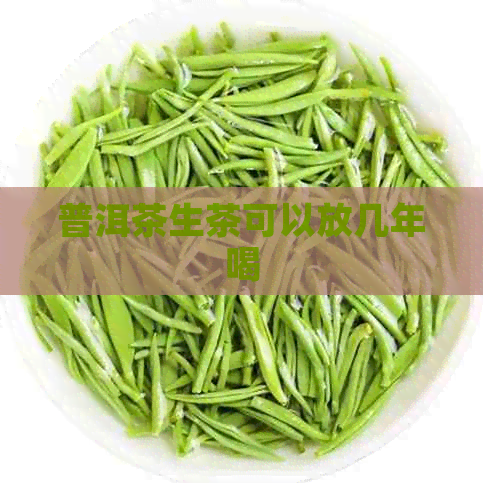 普洱茶生茶可以放几年喝