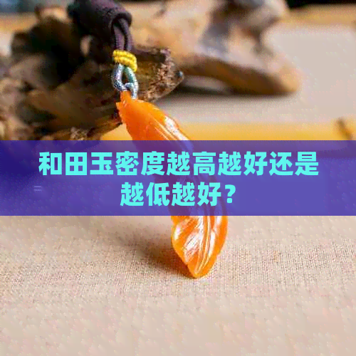 和田玉密度越高越好还是越低越好？