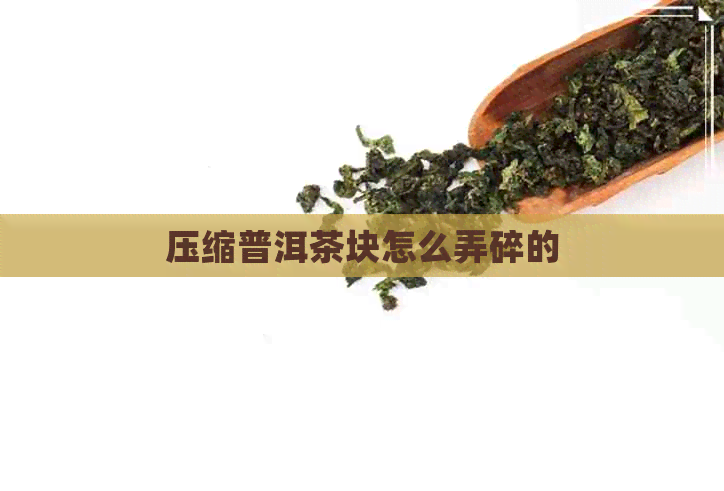 压缩普洱茶块怎么弄碎的