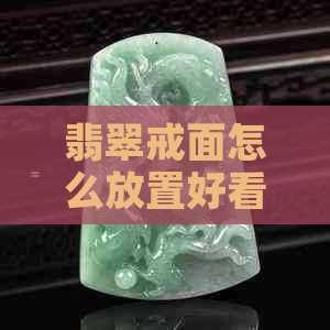 翡翠戒面怎么放置好看一点：制作与展示的艺术