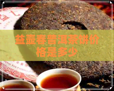 益壶春普洱茶饼价格是多少