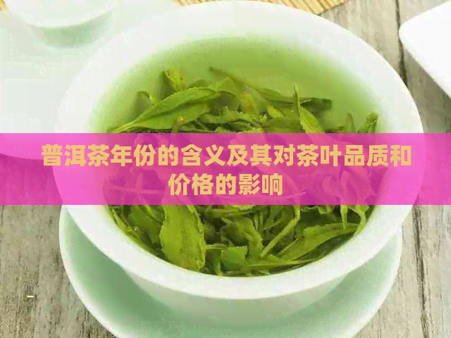 普洱茶年份的含义及其对茶叶品质和价格的影响