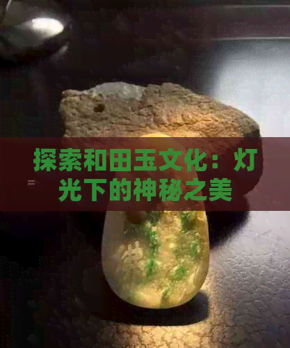 探索和田玉文化：灯光下的神秘之美