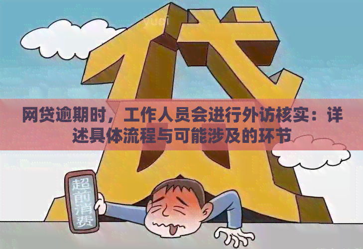 网贷逾期时，工作人员会进行外访核实：详述具体流程与可能涉及的环节