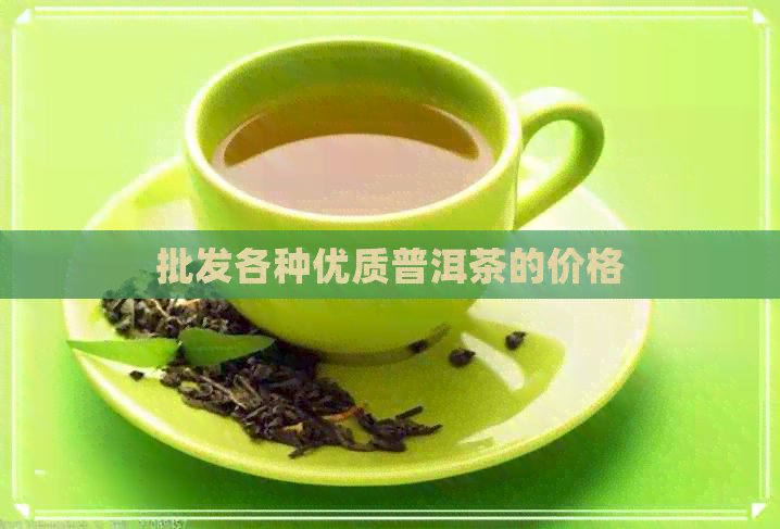 批发各种优质普洱茶的价格