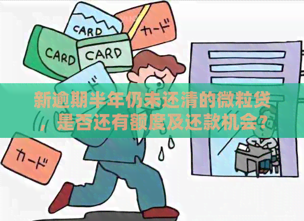 新逾期半年仍未还清的微粒贷，是否还有额度及还款机会？