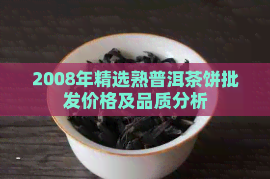 2008年精选熟普洱茶饼批发价格及品质分析