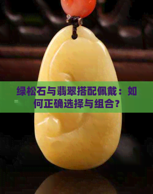 绿松石与翡翠搭配佩戴：如何正确选择与组合？