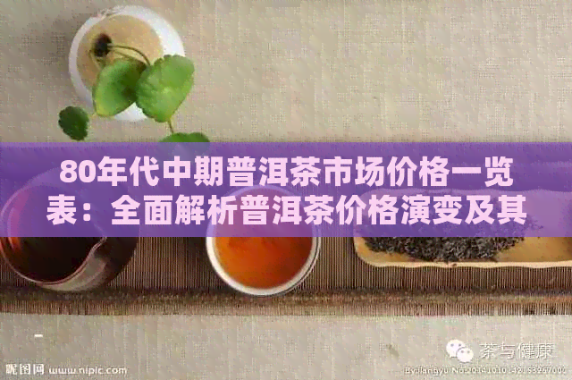 80年代中期普洱茶市场价格一览表：全面解析普洱茶价格演变及其影响因素