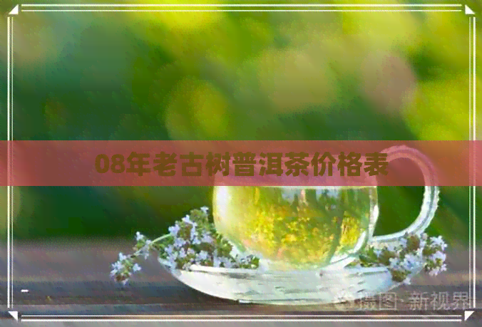 08年老古树普洱茶价格表