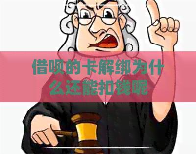 借呗的卡解绑为什么还能扣钱呢