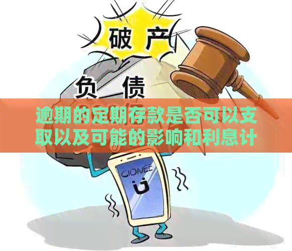 逾期的定期存款是否可以支取以及可能的影响和利息计算方式