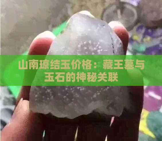 山南琼结玉价格：藏王墓与玉石的神秘关联