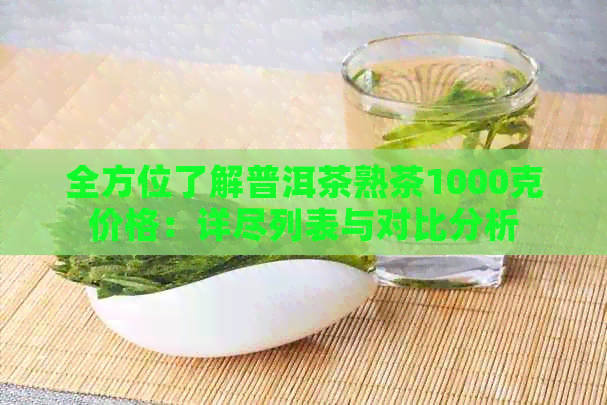 全方位了解普洱茶熟茶1000克价格：详尽列表与对比分析