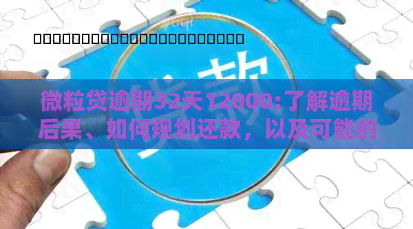 微粒贷逾期32天12000:了解逾期后果、如何规划还款，以及可能的解决方案