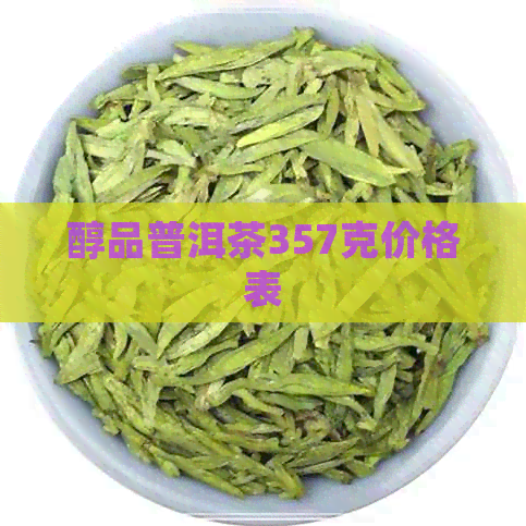 醇品普洱茶357克价格表