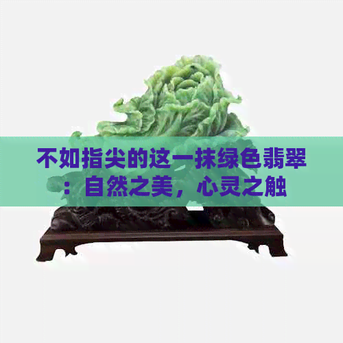 不如指尖的这一抹绿色翡翠：自然之美，心灵之触