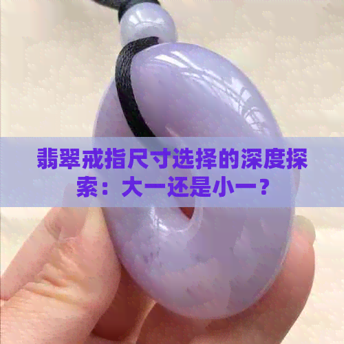 翡翠戒指尺寸选择的深度探索：大一还是小一？