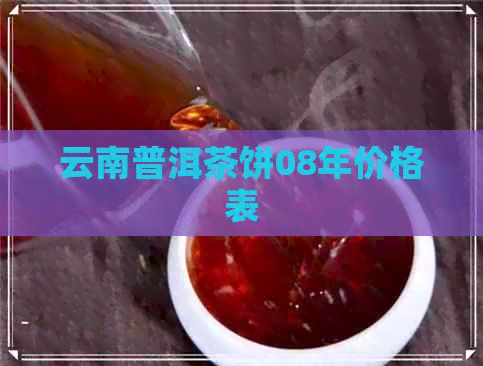 云南普洱茶饼08年价格表