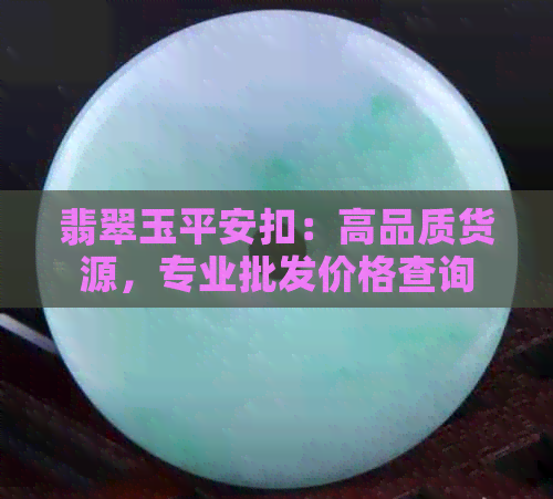 翡翠玉平安扣：高品质货源，专业批发价格查询